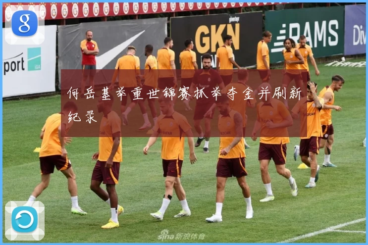 何岳基举重世锦赛抓举夺金并刷新纪录