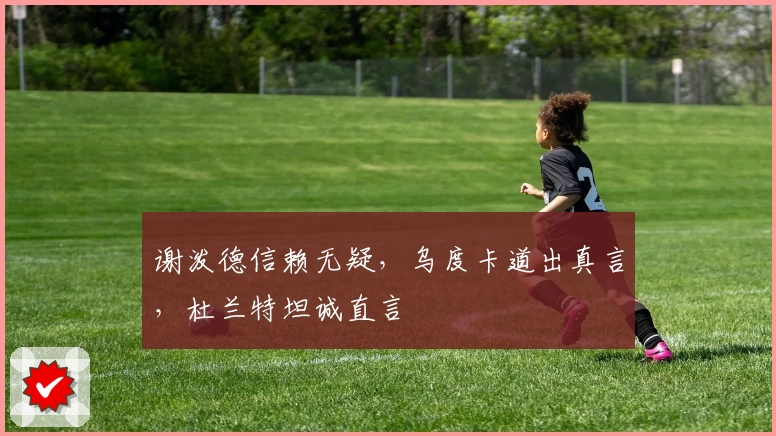 谢泼德信赖无疑，乌度卡道出真言，杜兰特坦诚直言