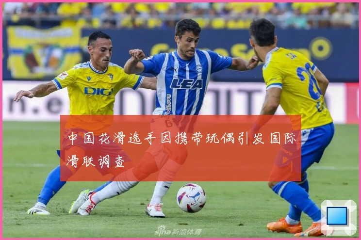 中国花滑选手因携带玩偶引发国际滑联调查