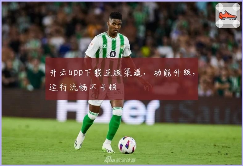 开云app下载正版渠道，功能升级，运行流畅不卡顿