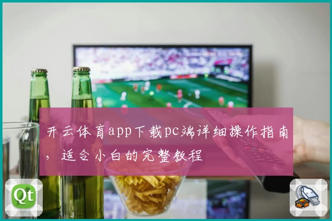 开云体育app下载pc端详细操作指南，适合小白的完整教程