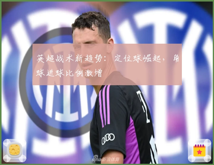 英超战术新趋势：定位球崛起，角球进球比例激增