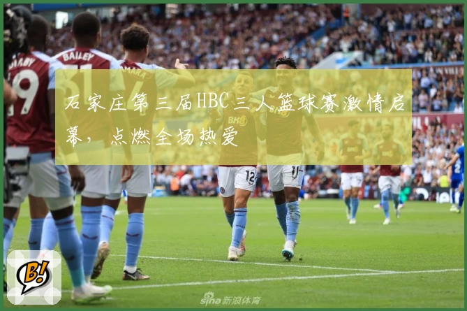 石家庄第三届HBC三人篮球赛激情启幕，点燃全场热爱